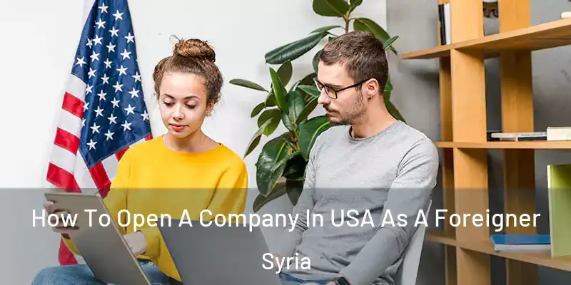  How To Open A Company In USA As A Foreigner Syria